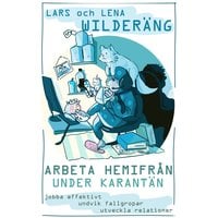 Arbeta hemifrån i karantän: jobba effektivt, undvik fallgropar och utveckla relationer - Lena Wilderäng, Lars Wilderäng