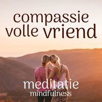 Compassievolle Vriend: Mindfulness Meditatie - Suzan van der Goes