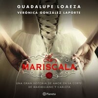 La Mariscala: Una gran historia de amor en la corte de Maximiliano y Carlota.