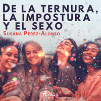 De la ternura, la impostura y el sexo - Susana Pérez-Alonso