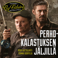 Perhokalastuksen jäljillä: Incredible Fly Fishing with Hissu & Tommi - Tommi Korpela, Hissu Hietalahti