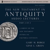 The New Testament in Antiquity: Audio Lectures 2: A Survey of the New Testament within Its Cultural Contexts - Gary M. Burge, Gene L. Green