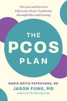 The PCOS Plan: Prevent and Reverse Polycystic Ovary Syndrome through Diet and Fasting - Jason Fung, Nadia Brito Pateguana, Dr. Jason Fung