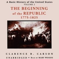 A Basic History of the United States, Vol. 2: The Beginning of the Republic 1775-1825 - Clarence B. Carson