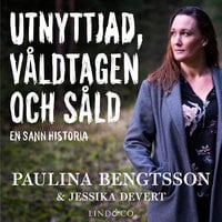 Utnyttjad, våldtagen och såld: En sann historia - Paulina Bengtsson, Jessika Devert