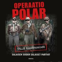 Operaatio Polar: Salaisen sodan salaiset partiot - Ville Kaarnakari