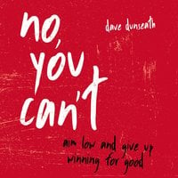 No, You Can't: Aim Low and Give Up Winning for Good - Dave Dunseath