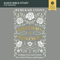 Rhythms of Renewal: Audio Bible Studies: Trading Stress and Anxiety for a Life of Peace and Purpose - Rebekah Lyons