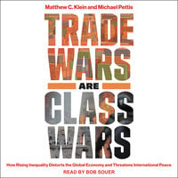 Trade Wars Are Class Wars: How Rising Inequality Distorts the Global Economy and Threatens International Peace - Matthew C. Klein, Michael Pettis