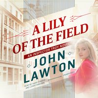 A Lily of the Field: An Inspector Troy Novel - John Lawton