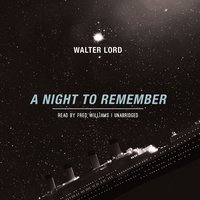A Night to Remember: The Classic Account of the Final Hours of the Titanic - Walter Lord
