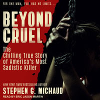 Beyond Cruel: The Chilling True Story of America's Most Sadistic Killer - Stephen G. Michaud