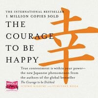 The Courage to Be Happy: True Contentment is Within Your Power - Ichiro Kishimi, Fumitake Koga