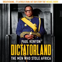 Dictatorland: The Men Who Stole Africa - Paul Kenyon