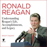 Ronald Reagan: Understanding Reagan’s Life, Accomplishments, and Legacy - Steven F. Hayward