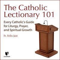 The Catholic Lectionary: A Treasure for Liturgy and Prayer - Felix Just