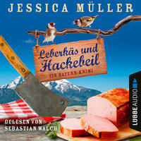 Leberkäs und Hackebeil - Ein Bayern-Krimi - Hauptkommissar Hirschberg, Teil 2 (Ungekürzt) - Jessica Müller