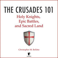 The Crusades 101: Holy Knights, Epic Battles, and Sacred Land - Christopher M. Bellitto