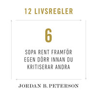 Regel 6: Sopa rent framför egen dörr innan du kritiserar andra - Jordan B. Peterson