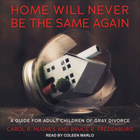 Home Will Never Be the Same Again: A Guide for Adult Children of Gray Divorce - Bruce R. Fredenburg, Carol R. Hughes