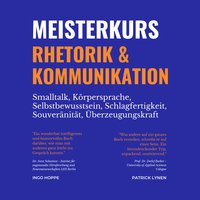 Meisterkurs Rhetorik & Kommunikation (Smalltalk, Körpersprache, Selbstbewusstsein, Schlagfertigkeit, Souveränität, Überzeugungskraft) - Patrick Lynen, Ingo Hoppe