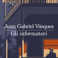 Gli informatori - Juan Gabriel Vasquez