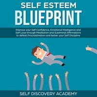 Self Esteem Blueprint: Improve your Self Confidence, Emotional Intelligence and Self Love through Meditation and Subliminal Affirmations to defeat Procrastination and better your Self Discipline - Self Discovery Academy