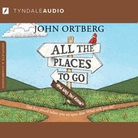 All the Places to Go . . . How Will You Know?: God Has Placed before You an Open Door. What Will You Do?: God Has Placed before You an Open Door. What Will You Do? - John Ortberg