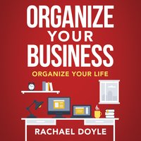 Organize Your Business: Organize Your Life - Rachel Doyle