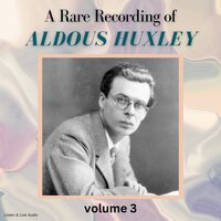 A Rare Recording of Aldous Huxley Volume 3 - Aldous Huxley