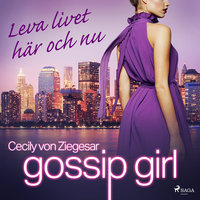 Gossip Girl: Leva livet här och nu - Cecily von Ziegesar