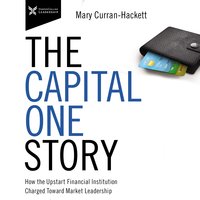 The Capital One Story: How the Upstart Financial Institution Charged Toward Market Leadership - Mary Curran-Hackett