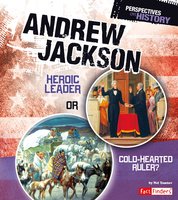 Andrew Jackson: Heroic Leader or Cold-hearted Ruler? - Nel Yomtov