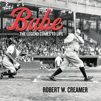 Babe: The Legend Comes to Life - Robert W. Creamer