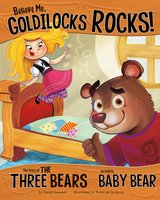 Believe Me, Goldilocks Rocks!: The Story of the Three Bears as Told by Baby Bear - Nancy Loewen