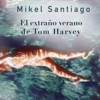 El extraño verano de Tom Harvey - Mikel Santiago