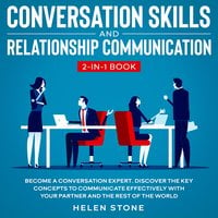 Conversation Skills and Relationship Communication 2-in-1 Book: Become a Conversation Expert. Discover The Key Concepts to Communicate Effectively with your Partner and The Rest of The World - Helen Stone