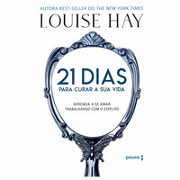 21 dias para curar sua vida: Amando a si mesmo trabalhando com o espelho - Louise Hay