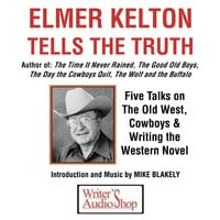 Elmer Kelton Tells the Truth: Five Talks on The Old West, Cowboys & Writing the Western Novel