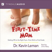 First-Time Mom: Getting Off on the Right Foot From Birth to First Grade - Dr. Kevin Leman