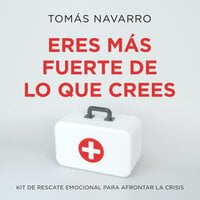 Eres más fuerte de lo que crees: Kit de rescate emocional para afrontar la crisis - Tomás Navarro