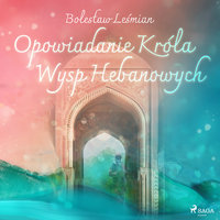 Opowiadanie Króla Wysp Hebanowych - Bolesław Leśmian