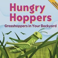 Hungry Hoppers: Grasshoppers in Your Backyard - Nancy Loewen