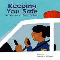 Keeping You Safe: A Book About Police Officers - Ann Owen