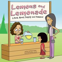Lemons and Lemonade: A Book About Supply and Demand - Nancy Loewen