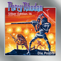 Perry Rhodan Silber Edition: Die Posbis - Kurt Mahr, Clark Darlton, K.H. Scheer, Kurt Brand, Willia Voltz