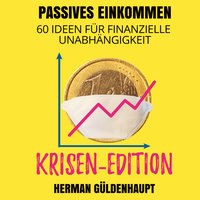 Passives Einkommen: 60 Ideen für finanzielle Unabhängigkeit - Krisen-Edition - Herman Güldenhaupt