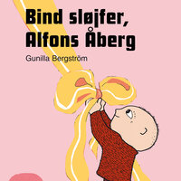 Bind sløjfer, Alfons Åberg - Gunilla Bergström