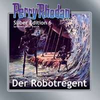 Perry Rhodan Silber Edition: Der Robotregent - Kurt Mahr, Clark Darlton, K.H. Scheer, Kurt Brand