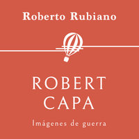 Robert Capa. Imágenes de guerra - Roberto Rubiano